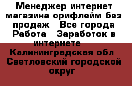 Менеджер интернет-магазина орифлейм без продаж - Все города Работа » Заработок в интернете   . Калининградская обл.,Светловский городской округ 